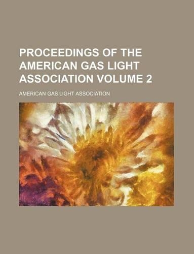 Proceedings of the American Gas Light Association Volume 2