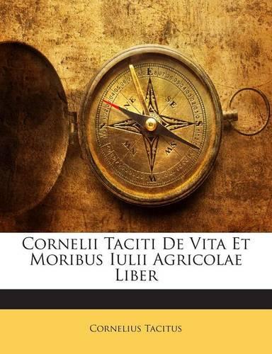 Cornelii Taciti de Vita Et Moribus Iulii Agricolae Liber