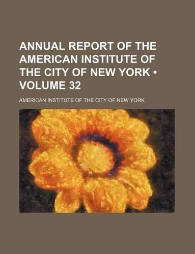 Annual Report of the American Institute of the City of New York (Volume 32)