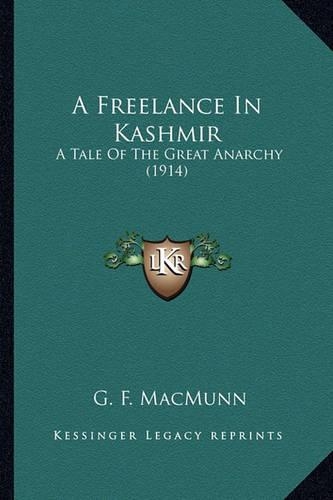 Freelance in Kashmir a Freelance in Kashmir: A Tale of the Great Anarchy (1914) a Tale of the Great Anarchy (1914)(English)