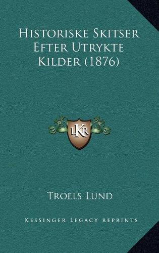 Historiske Skitser Efter Utrykte Kilder (1876)