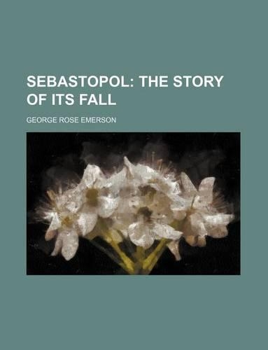Sebastopol; The Story of Its Fall: (English)