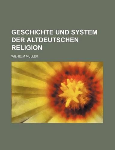 Geschichte Und System Der Altdeutschen Religion