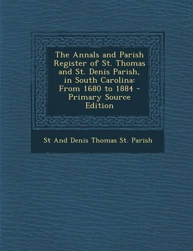 The Annals and Parish Register of St. Thomas and St. Denis Parish, in South Carolina