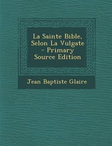 La Sainte Bible, Selon La Vulgate: (French)