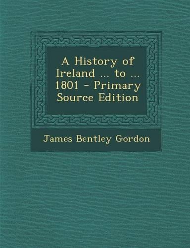A History of Ireland ... to ... 1801