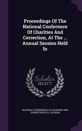 Proceedings of the National Conference of Charities and Correction, at the ... Annual Session Held in