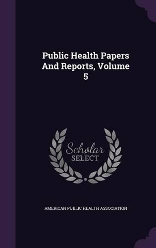 Public Health Papers and Reports, Volume 5