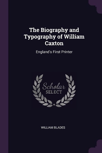 The Biography and Typography of William Caxton