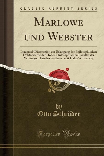 Marlowe und Webster: Inaugural-Dissertation zur Erlangung der Philosophischen Doktorwürde der Hohen Philosophischen Fakultät der Vereinigten Friedrichs-Universität Halle-Wittenberg (Classic Reprint)