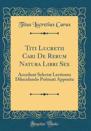 Titi Lucretii Cari de Rerum Natura Libri Sex