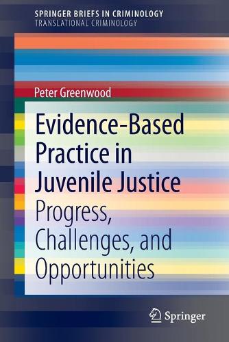 Evidence-Based Practice in Juvenile Justice: Progress, Challenges, and Opportunities(SpringerBriefs in Translational Criminology)