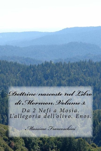 Dottrine nascoste nel Libro di Mormon. Volume 3.: Da 2 Nefi a Mosia. L'allegoria dell'olivo. Enos.