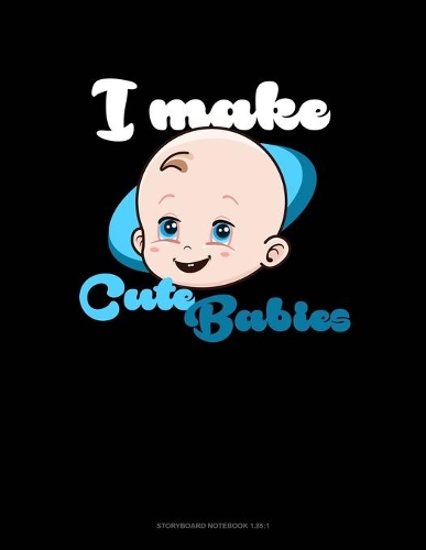 I Make Cute Babies: Storyboard Notebook 1.85:1(1729 Storyboard Notebook 1.85:1)