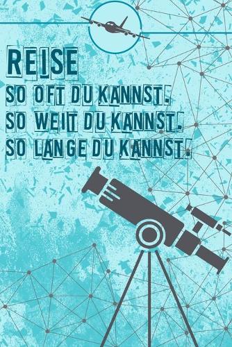 Reise So oft du kannst So weit du kannst So lange du kannst: Reisetagebuch Din-A 5 Notizbuch für Reise-Fans Platz für Notizen und Fotos zum Einkleben