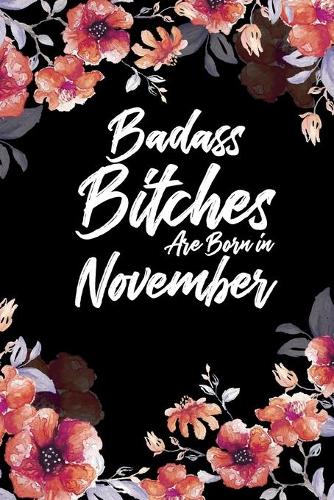 Badass Bitches Are Born In November: Floral Water Color Weekly 100 page 6 x 9 Dated Calendar Planner and Notebook For 2020 Academic Year. November birthday unique gifts for women or her