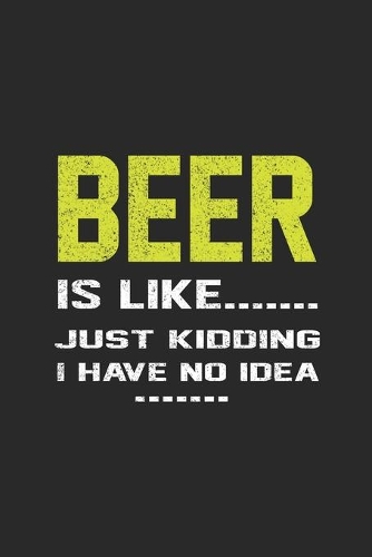 Beer Is Like....... Just Kidding I Have No Idea.......