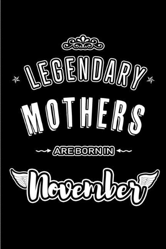 Legendary Mothers are born in November: Blank Lined Journal Notebooks Diary as Appreciation, Birthday, Welcome, Farewell, Thank You, Christmas, Graduation gifts. for workers & friends. Alt