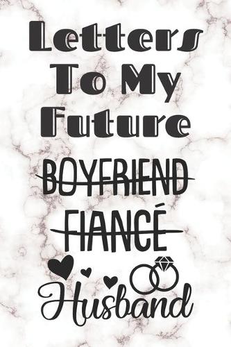 Letters To My Future Husband: Unique Gift Idea For Your Wedding Day - Love Message For Hubby - Keepsake Journal Of All Your Memories & Thoughts - (6" x 9" - 15,24 x 22,86cm - 120