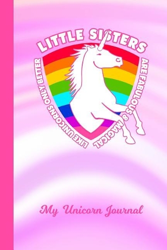 My Unicorn Journal: Little Sister Unicorn Rainbow Pink & White Cover Writing Notebook Daily Diary for Writers Write about Your Life & Interests