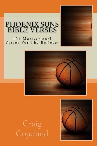 Phoenix Suns Bible Verses: 101 Motivational Verses For The Believer(Believer)