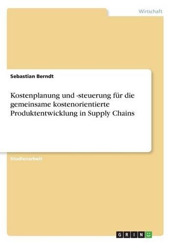 Kostenplanung und -steuerung für die gemeinsame kostenorientierte Produktentwicklung in Supply Chains