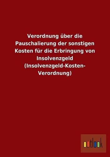 Verordnung Uber Die Pauschalierung Der Sonstigen Kosten Fur Die Erbringung Von Insolvenzgeld (Insolvenzgeld-Kosten- Verordnung)