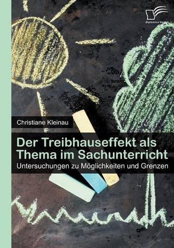 Der Treibhauseffekt als Thema im Sachunterricht: Untersuchungen zu Möglichkeiten und Grenzen(German)