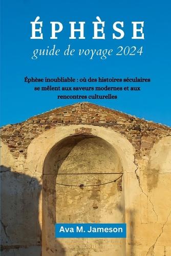 ÉPHÈSE guide de voyage 2024: Éphèse inoubliable: où des histoires séculaires se mêlent aux saveurs modernes et aux rencontres culturelles