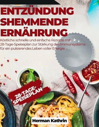 Entzündungshemmende Ernährung: Köstliche schnelle und einfache Rezepte mit 28-Tage-Speiseplan zur Stärkung des Immunsystems für ein pulsierendes Leben voller Energie.