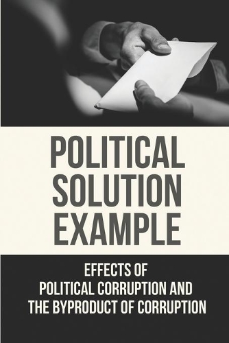 Political Solution Example: Effects Of Political Corruption And The Byproduct Of Corruption: Lobbying Meaning