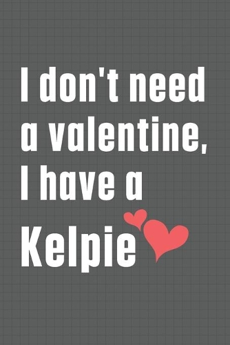 I don't need a valentine, I have a Kelpie: For Kerry Blue Terrier Dog Fans