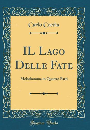 IL Lago Delle Fate: Melodramma in Quattro Parti (Classic Reprint)