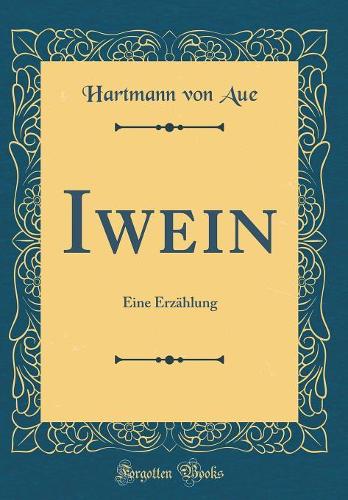 Iwein: Eine Erzählung (Classic Reprint)