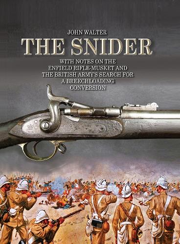 The Snider: with notes on the Enfield Rifle-musket and the British Army's search for a breechloading conversion
