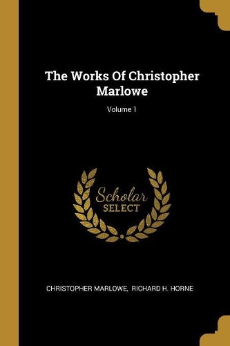 The Works Of Christopher Marlowe; Volume 1