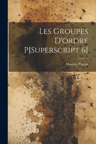 Les Groupes D'ordre P[Superscript 6]
