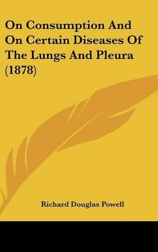 On Consumption And On Certain Diseases Of The Lungs And Pleura (1878): (English)