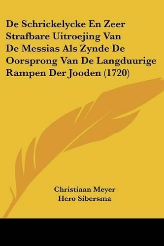 De Schrickelycke En Zeer Strafbare Uitroejing Van De Messias Als Zynde De Oorsprong Van De Langduurige Rampen Der Jooden (1720)