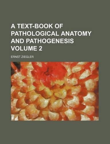A Text-Book of Pathological Anatomy and Pathogenesis Volume 2: (English)