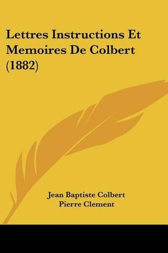 Lettres Instructions Et Memoires De Colbert (1882): (French)