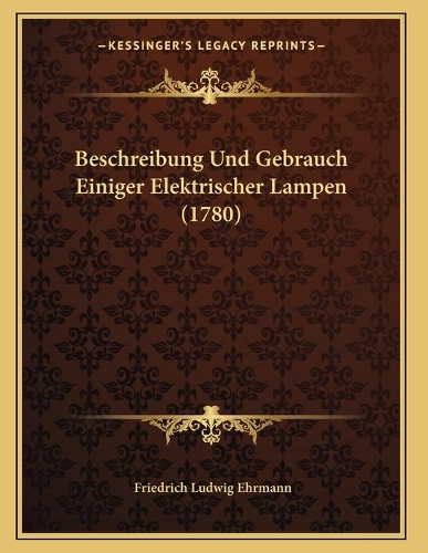 Beschreibung Und Gebrauch Einiger Elektrischer Lampen (1780)
