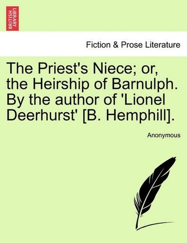 The Priest's Niece; or, the Heirship of Barnulph. By the author of 'Lionel Deerhurst' [B. Hemphill].: (English)