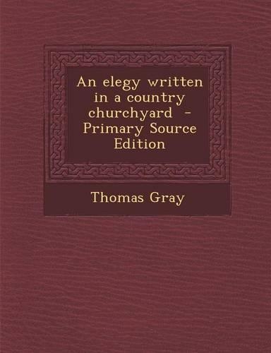 An Elegy Written in a Country Churchyard - Primary Source Edition