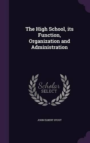 The High School, its Function, Organization and Administration