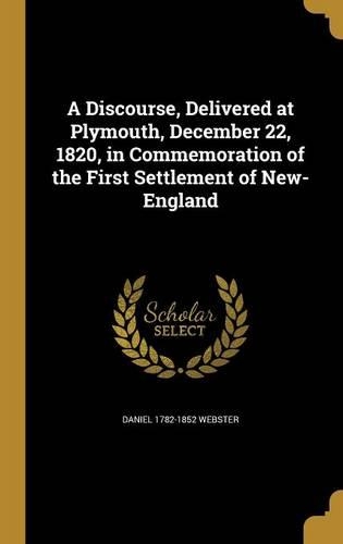A Discourse, Delivered at Plymouth, December 22, 1820, in Commemoration of the First Settlement of New-England: (English)