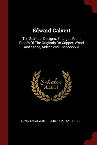 Edward Calvert: Ten Spiritual Designs, Enlarged From Proofs Of The Originals On Copper, Wood And Stone, Mdcccxxvii - Mdcccxxxi