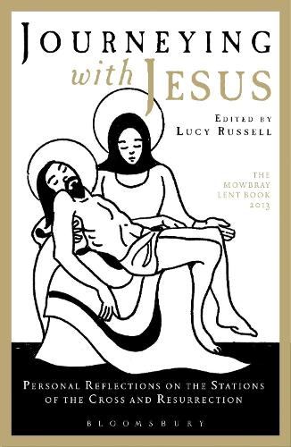 Journeying with Jesus: Personal Reflections on the Stations of the Cross and Resurrection: The Mowbray Lent Book 2013