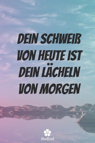 Dein Schweiß Von Heute Ist Dein Lächeln Von Morgen