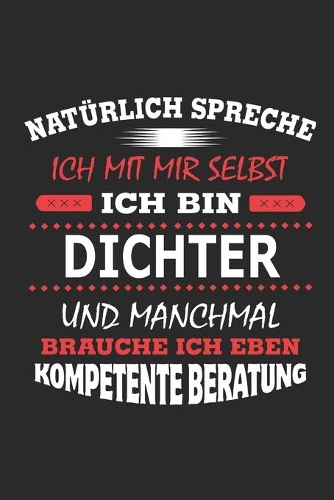 Natürlich spreche ich mit mir selbst Ich bin Dichter und manchmal brauche ich eben kompetente Beratung: Notizbuch mit 110 linierten Seiten, Nutzung auch als Dekoration in Form eines Schild bzw. Poster möglich